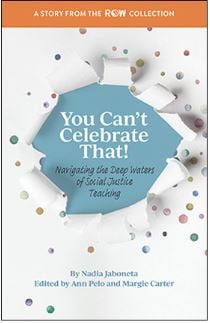 You Can't Celebrate That! Navigating the Deep Waters of Social Justice Teaching available from Redleaf Press.